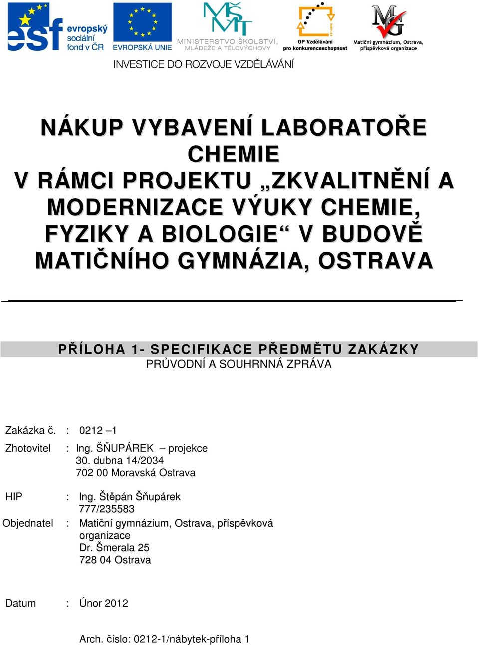 : 0212 1 Zhotovitel : Ing. ŠUPÁREK projekce 30. dubna 14/2034 702 00 Moravská Ostrava HIP Objednatel : Ing.