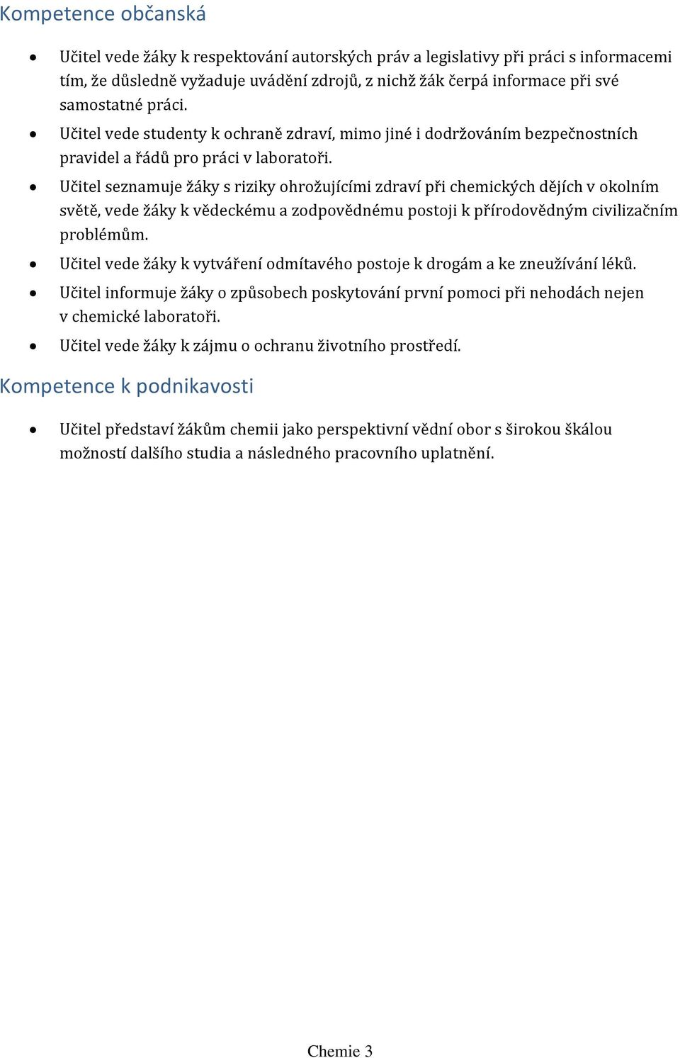 Učitel seznamuje žáky s riziky ohrožujícími zdraví při chemických dějích v okolním světě, vede žáky k vědeckému a zodpovědnému postoji k přírodovědným civilizačním problémům.