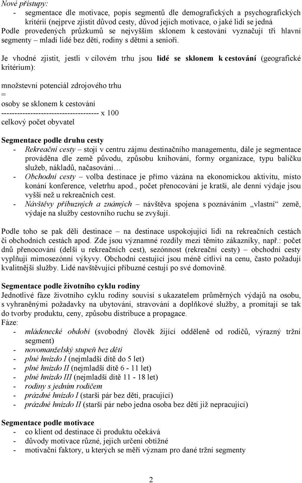 Je vhodné zjistit, jestli v cílovém trhu jsou lidé se sklonem k cestování (geografické kritérium): množstevní potenciál zdrojového trhu = osoby se sklonem k cestování