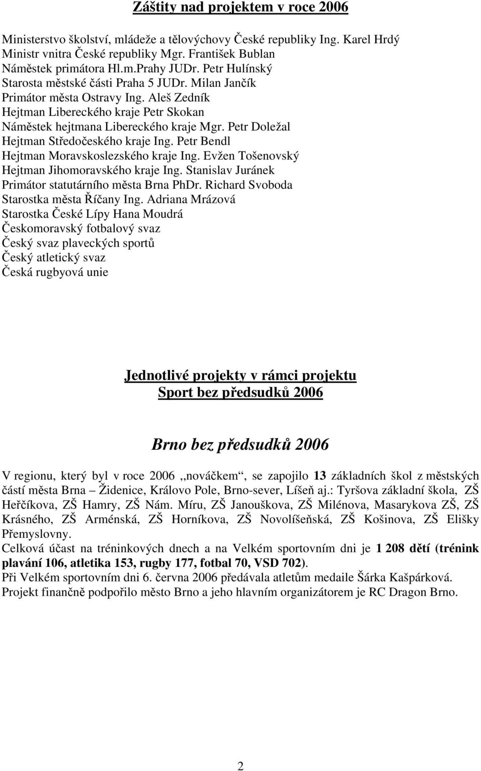 Petr Doležal Hejtman Středočeského kraje Ing. Petr Bendl Hejtman Moravskoslezského kraje Ing. Evžen Tošenovský Hejtman Jihomoravského kraje Ing.