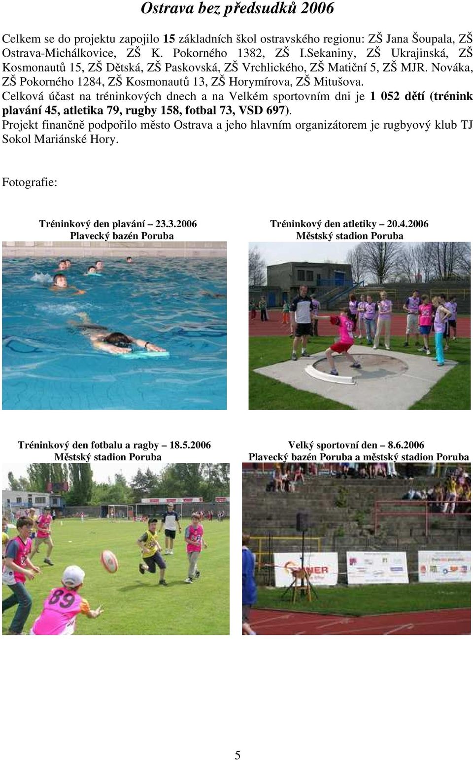Celková účast na tréninkových dnech a na Velkém sportovním dni je 1 052 dětí (trénink plavání 45, atletika 79, rugby 158, fotbal 73, VSD 697).