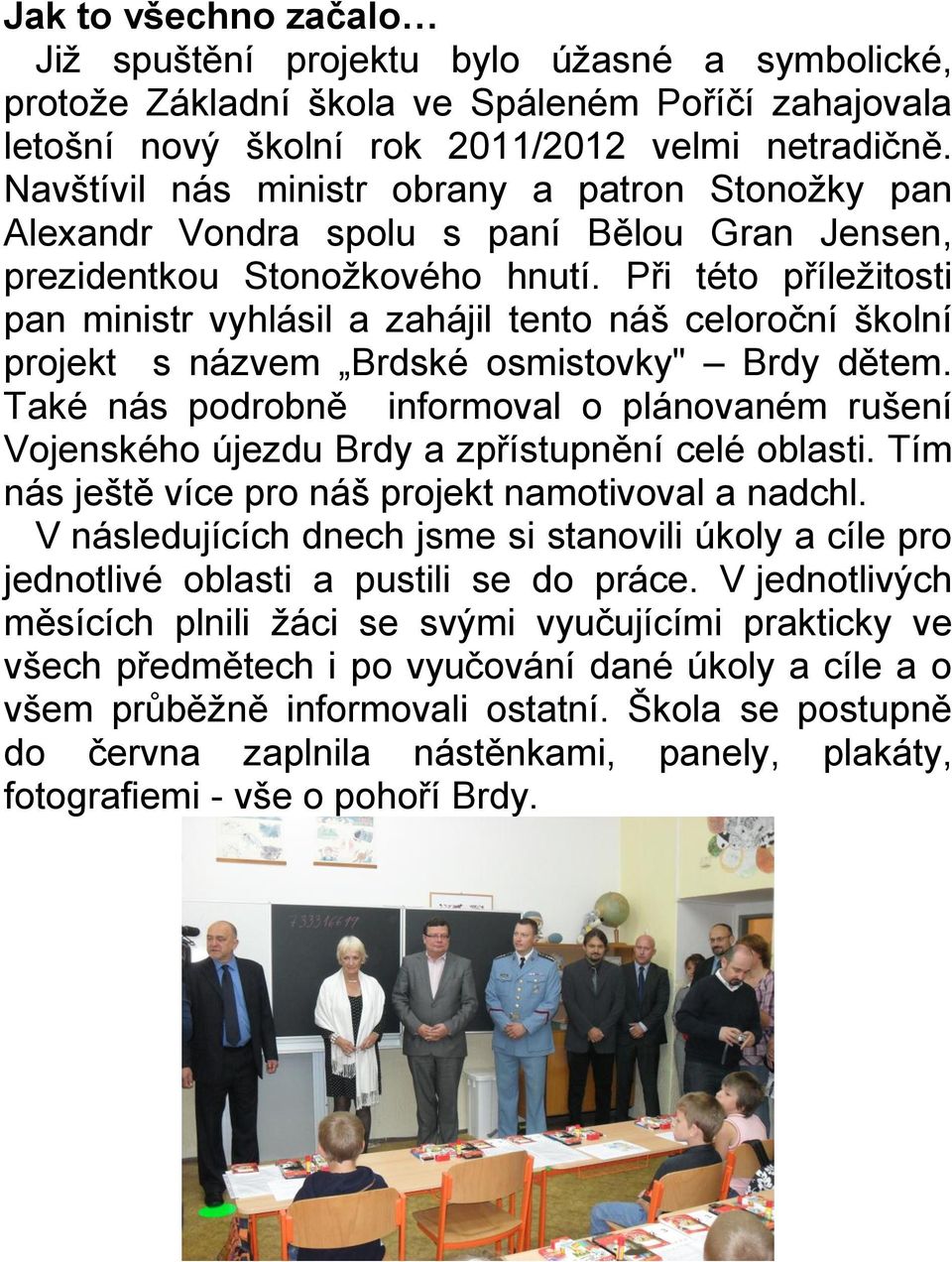 Při této příležitosti pan ministr vyhlásil a zahájil tento náš celoroční školní projekt s názvem Brdské osmistovky" Brdy dětem.