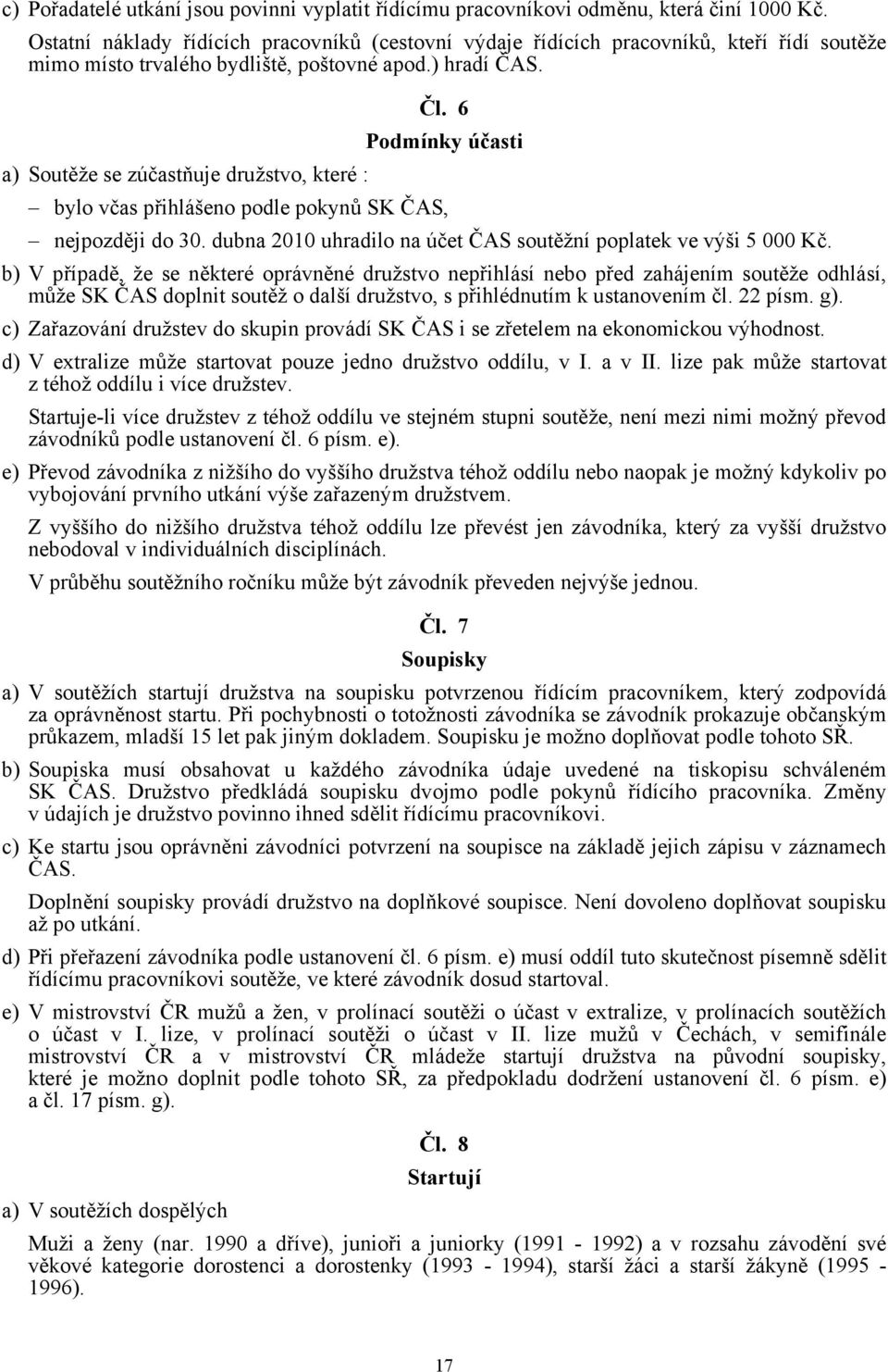 6 Podmínky účasti a) Soutěže se zúčastňuje družstvo, které : bylo včas přihlášeno podle pokynů SK ČAS, nejpozději do 30. dubna 2010 uhradilo na účet ČAS soutěžní poplatek ve výši 5 000 Kč.