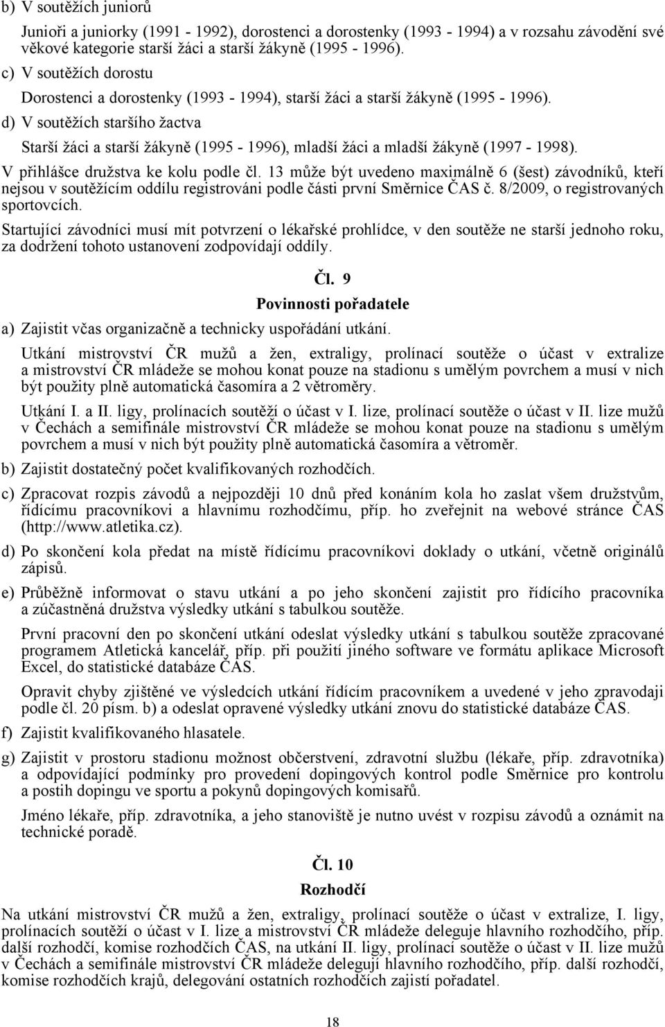 d) V soutěžích staršího žactva Starší žáci a starší žákyně (1995-1996), mladší žáci a mladší žákyně (1997-1998). V přihlášce družstva ke kolu podle čl.