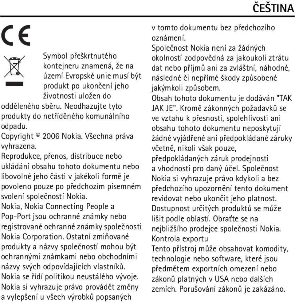 Reprodukce, pøenos, distribuce nebo ukládání obsahu tohoto dokumentu nebo libovolné jeho èásti v jakékoli formì je povoleno pouze po pøedchozím písemném svolení spoleèností Nokia.