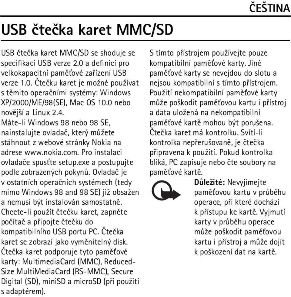 exe a postupujte podle zobrazených pokynù. Ovladaè je v ostatních operaèních systémech (tedy mimo Windows 98 and 98 SE) ji¾ obsa¾en a nemusí být instalován samostatnì.