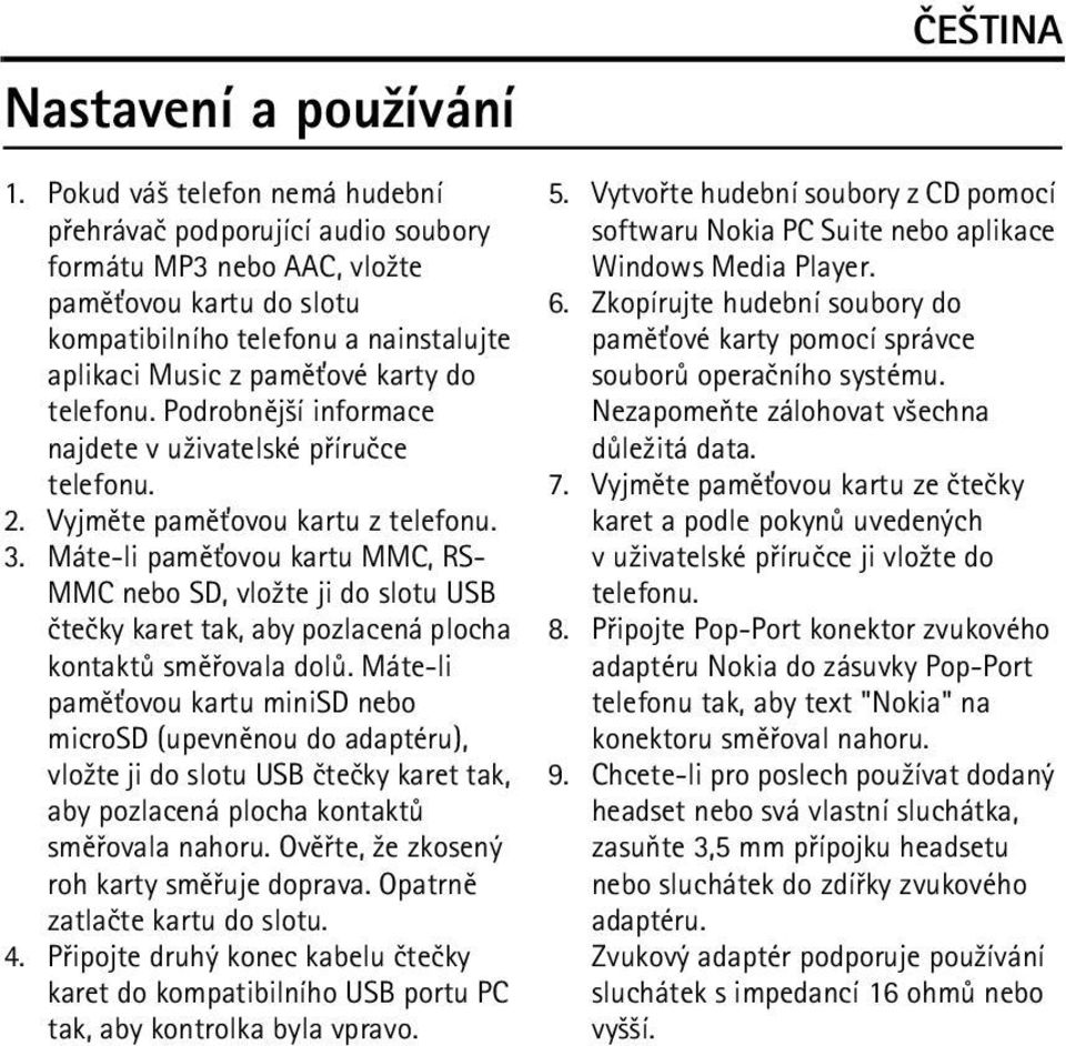 telefonu. Podrobnìj¹í informace najdete v u¾ivatelské pøíruèce telefonu. 2. Vyjmìte pamì»ovou kartu z telefonu. 3.