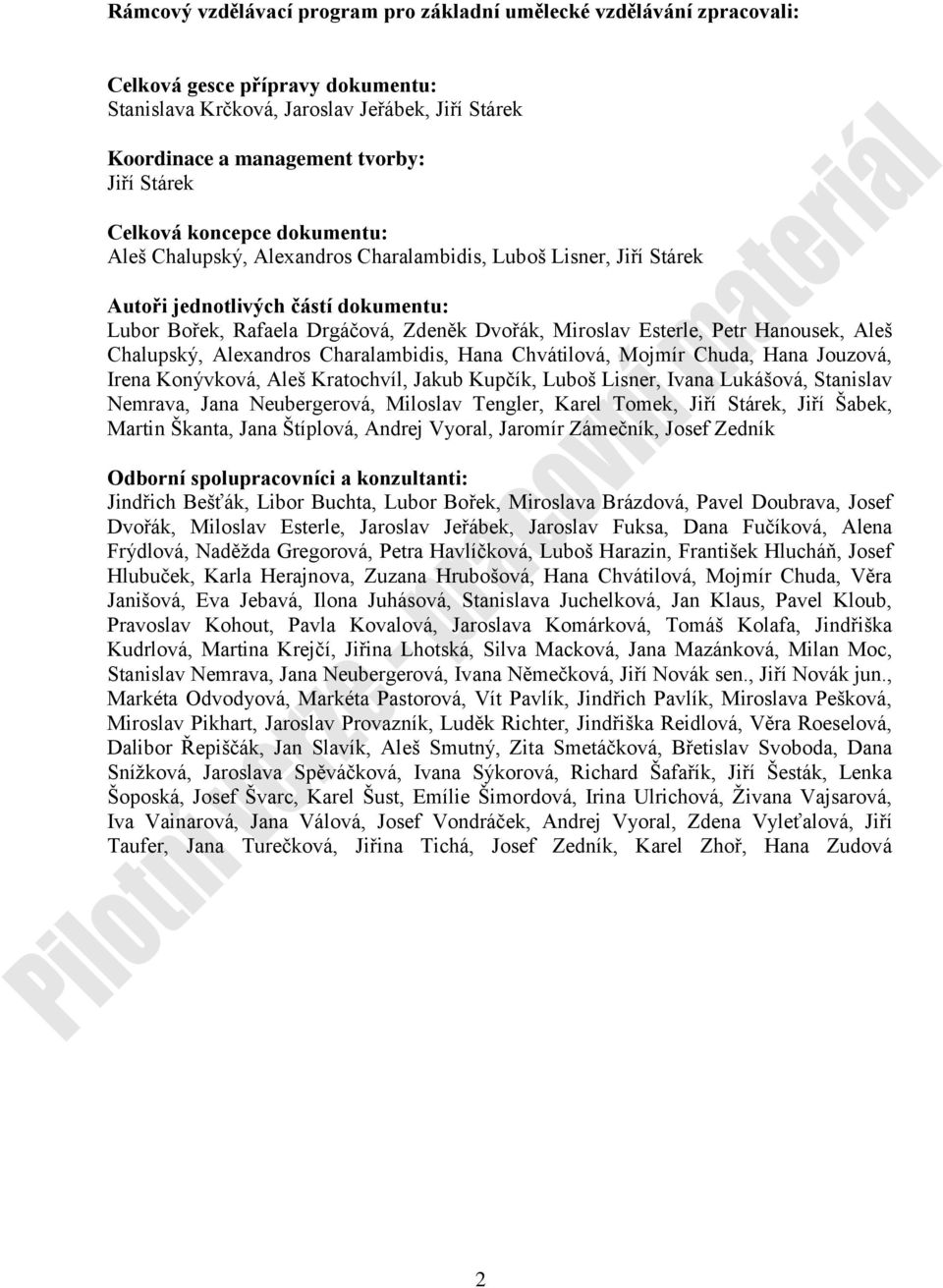 Petr Hanousek, Aleš Chalupský, Alexandros Charalambidis, Hana Chvátilová, Mojmír Chuda, Hana Jouzová, Irena Konývková, Aleš Kratochvíl, Jakub Kupčík, Luboš Lisner, Ivana Lukášová, Stanislav Nemrava,