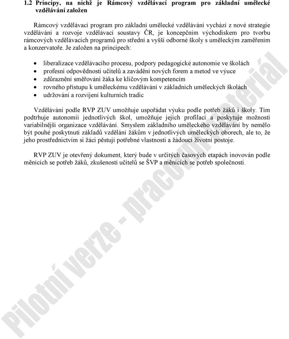 Je zaloţen na principech: liberalizace vzdělávacího procesu, podpory pedagogické autonomie ve školách profesní odpovědnosti učitelů a zavádění nových forem a metod ve výuce zdůraznění směřování ţáka