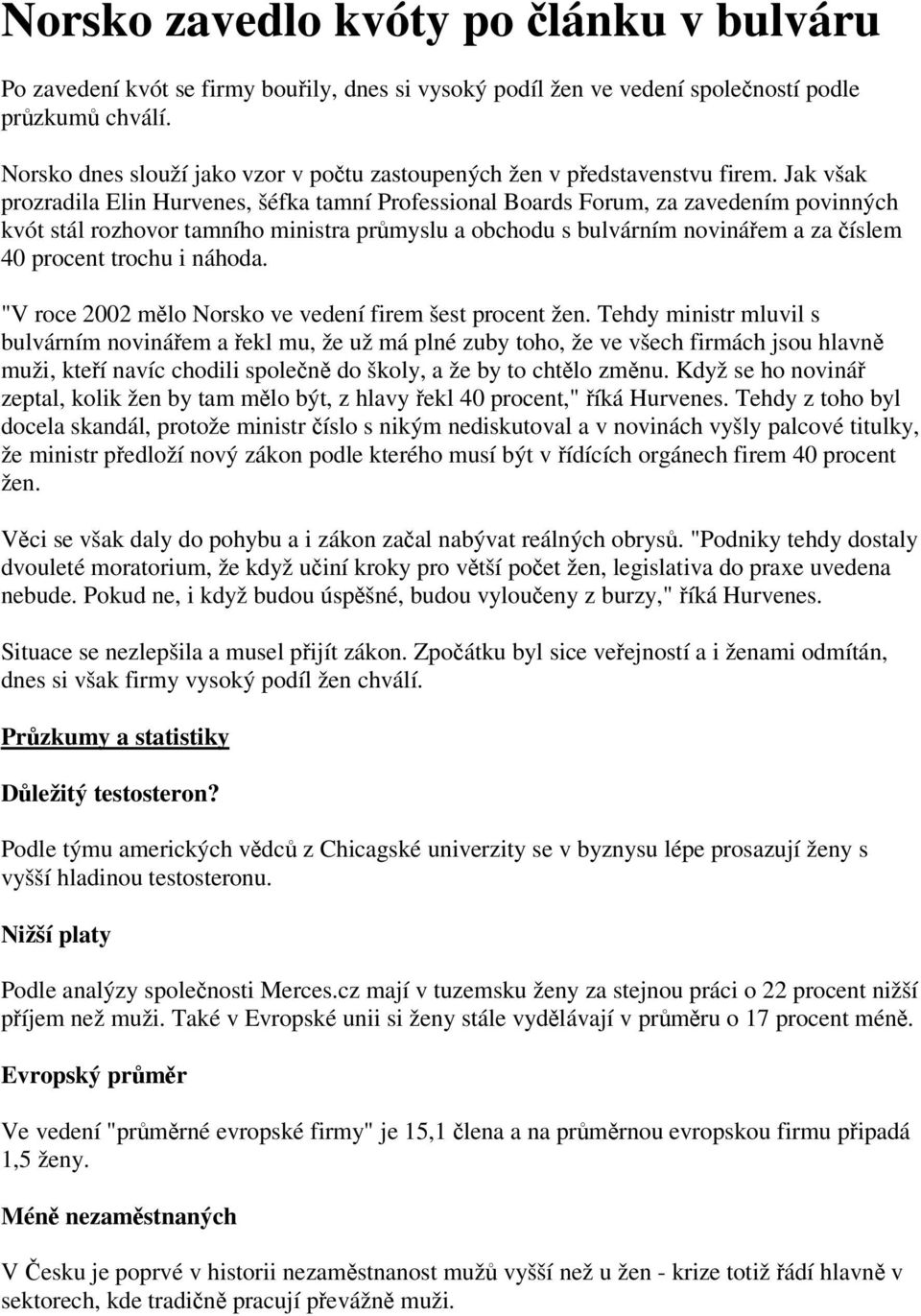 Jak však prozradila Elin Hurvenes, šéfka tamní Professional Boards Forum, za zavedením povinných kvót stál rozhovor tamního ministra prmyslu a obchodu s bulvárním novináem a za íslem 40 procent