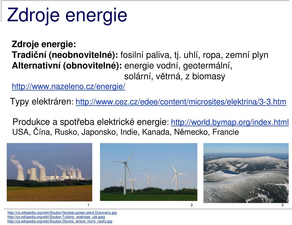 cz/energie/ Typy elektráren: http://www.cez.cz/edee/content/microsites/elektrina/3-3.htm Produkce a spotřeba elektrické energie: http://world.bymap.