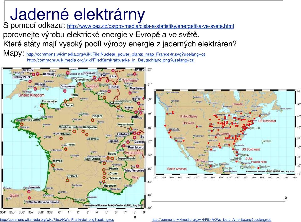 Mapy: http://commons.wikimedia.org/wiki/file:nuclear_power_plants_map_france-fr.svg?uselang=cs http://commons.wikimedia.org/wiki/file:kernkraftwerke_in_deutschland.