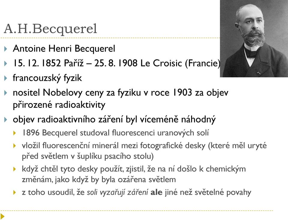 záření byl víceméně náhodný 1896 Becquerel studoval fluorescenci uranových solí vložil fluorescenční minerál mezi fotografické desky (které