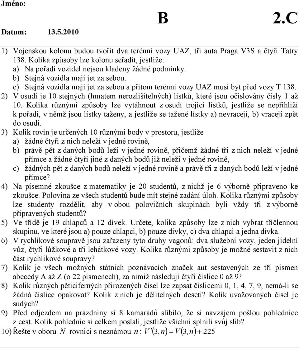 c) Stejná vozidla mají jet za sebou a přitom terénní vozy UAZ musí být před vozy T 138. 2) V osudí je 10 stejných (hmatem nerozlišitelných) lístků, které jsou očíslovány čísly 1 až 10.