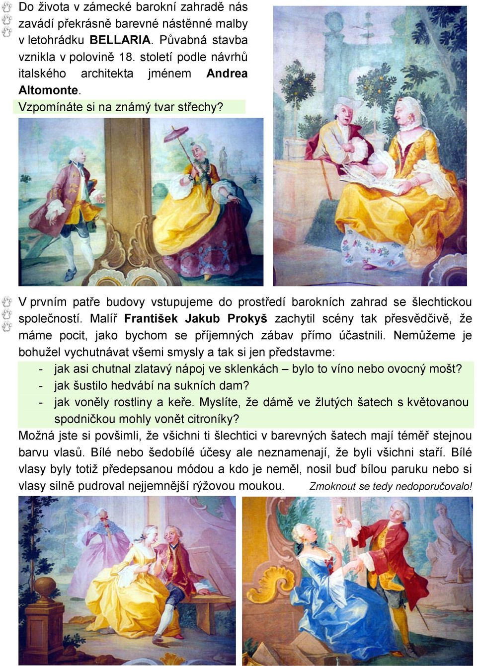 Malíř František Jakub Prokyš zachytil scény tak přesvědčivě, že máme pocit, jako bychom se příjemných zábav přímo účastnili.