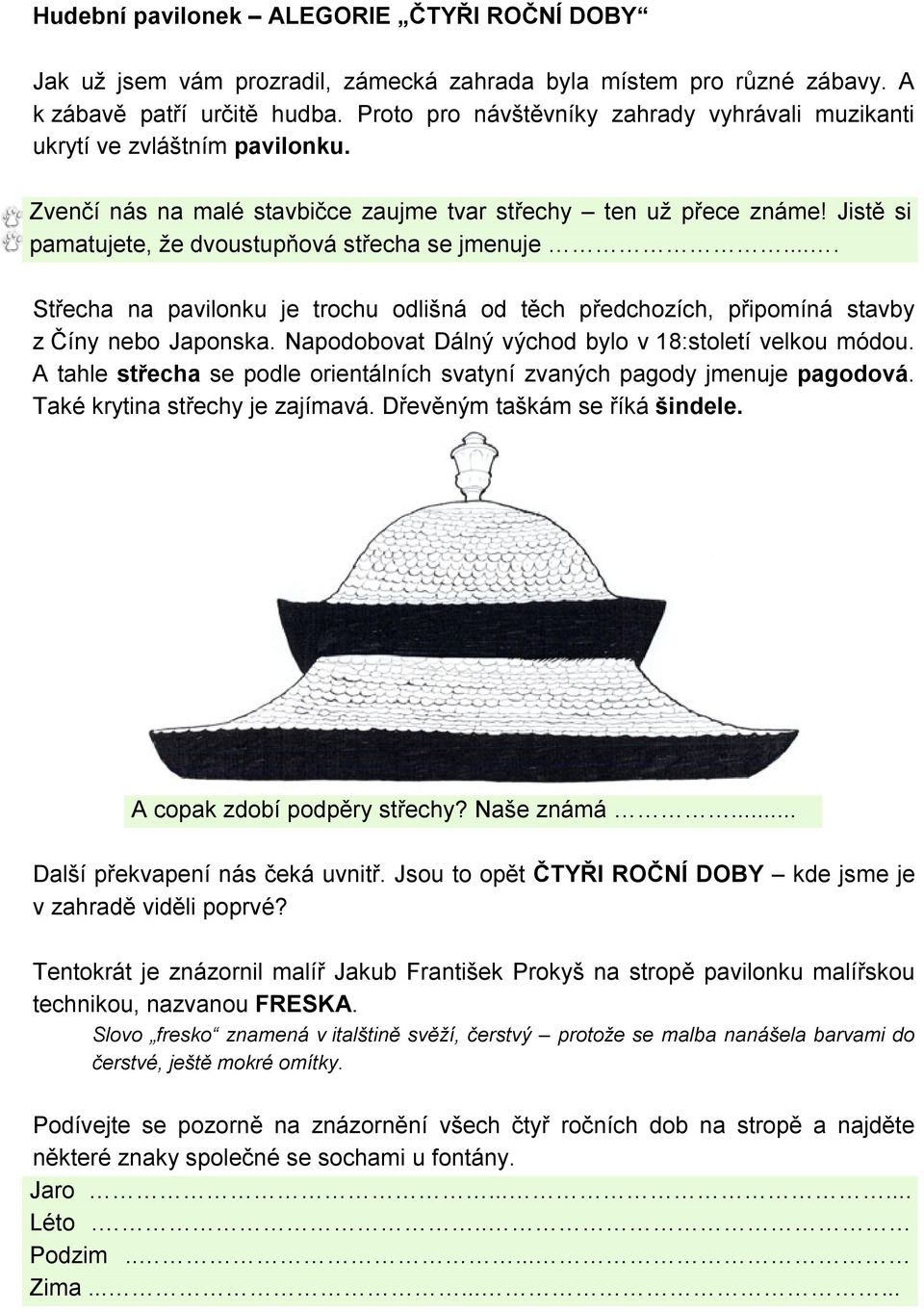 Jistě si pamatujete, že dvoustupňová střecha se jmenuje.... Střecha na pavilonku je trochu odlišná od těch předchozích, připomíná stavby z Číny nebo Japonska.