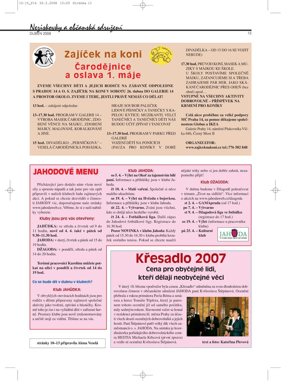 30 hod. PROGRAM V GALERII 14 VÝROBA MASEK ČARODĚJNIC, ZDO- BENÍ VĚNCE NA MÁJKU, ZDOBENÍ MÁJKY, MALOVÁNÍ, KORÁLKOVÁNÍ A JINÉ. 15 hod.