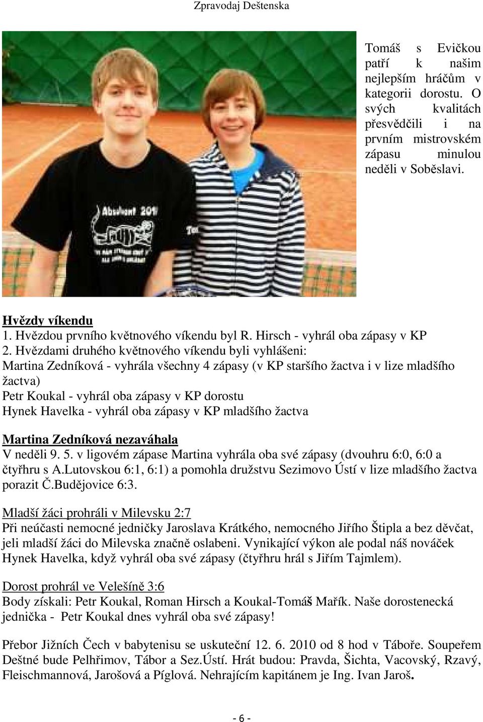 Hvězdami druhého květnového víkendu byli vyhlášeni: Martina Zedníková - vyhrála všechny 4 zápasy (v KP staršího žactva i v lize mladšího žactva) Petr Koukal - vyhrál oba zápasy v KP dorostu Hynek