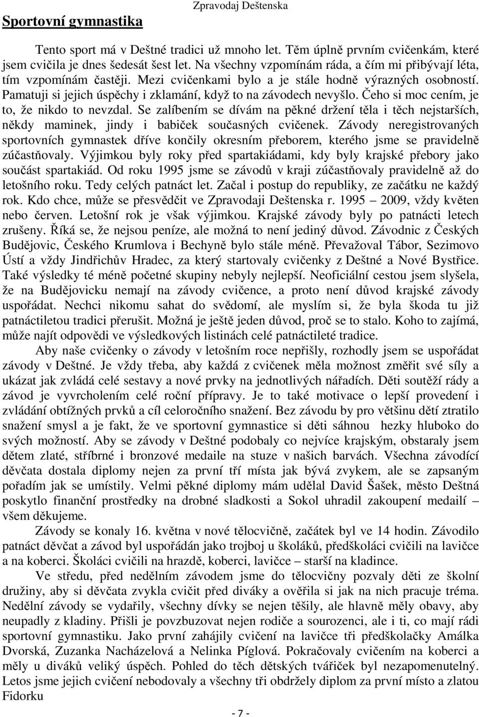Pamatuji si jejich úspěchy i zklamání, když to na závodech nevyšlo. Čeho si moc cením, je to, že nikdo to nevzdal.