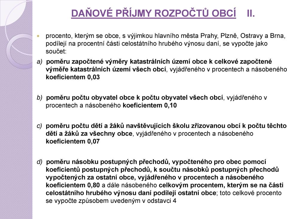 katastrálních území obce k celkové započtené výměře katastrálních území všech obcí, vyjádřeného v procentech a násobeného koeficientem 0,03 b) poměru počtu obyvatel obce k počtu obyvatel všech obcí,