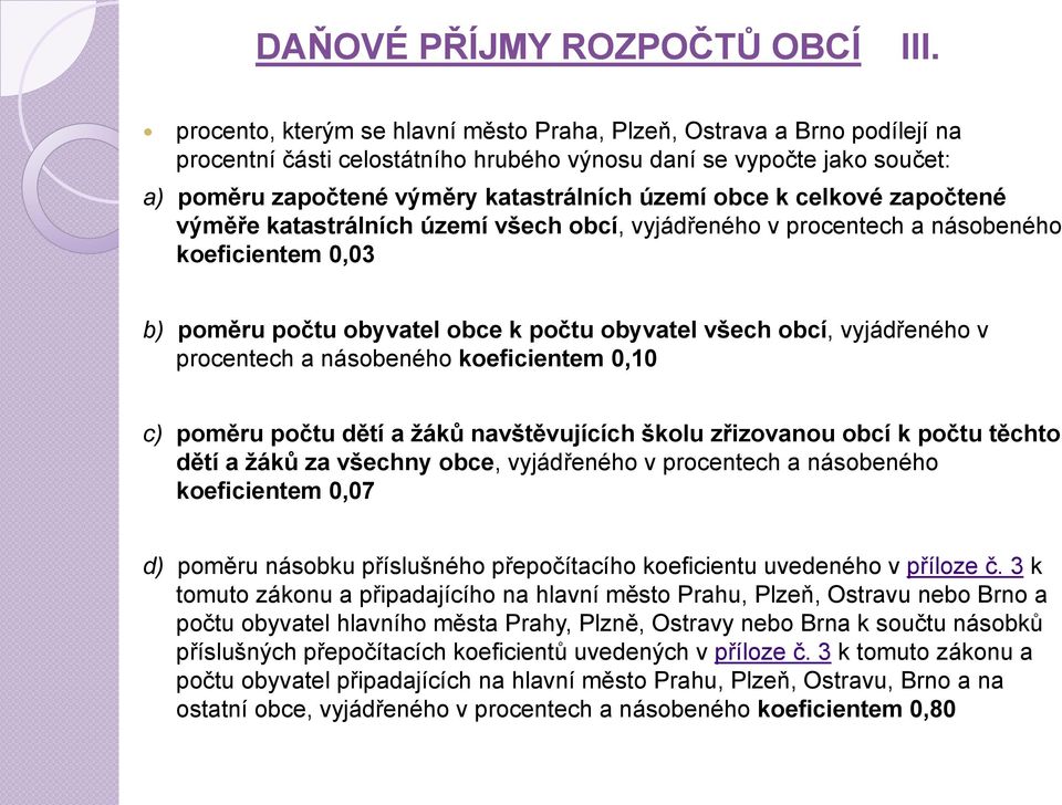 k celkové započtené výměře katastrálních území všech obcí, vyjádřeného v procentech a násobeného koeficientem 0,03 b) poměru počtu obyvatel obce k počtu obyvatel všech obcí, vyjádřeného v procentech