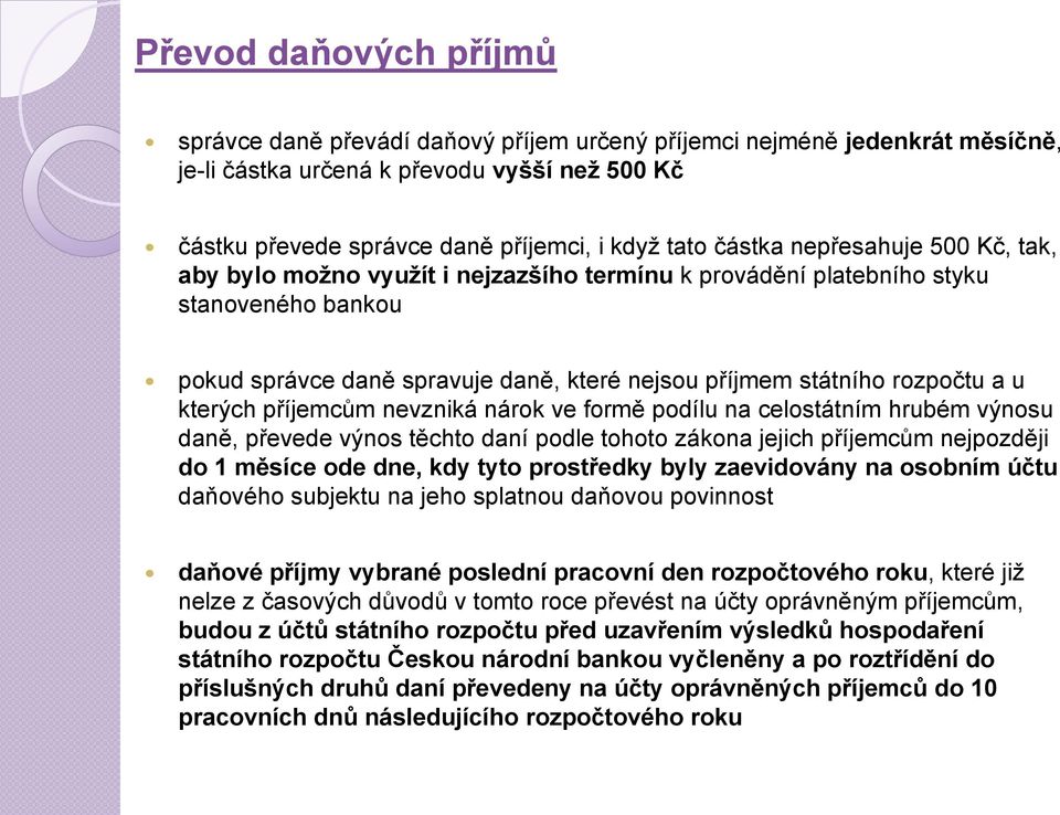 kterých příjemcům nevzniká nárok ve formě podílu na celostátním hrubém výnosu daně, převede výnos těchto daní podle tohoto zákona jejich příjemcům nejpozději do 1 měsíce ode dne, kdy tyto prostředky