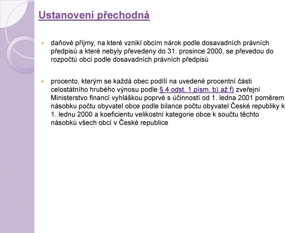 celostátního hrubého výnosu podle 4 odst. 1 písm. b) až f) zveřejní Ministerstvo financí vyhláškou poprvé s účinností od 1.