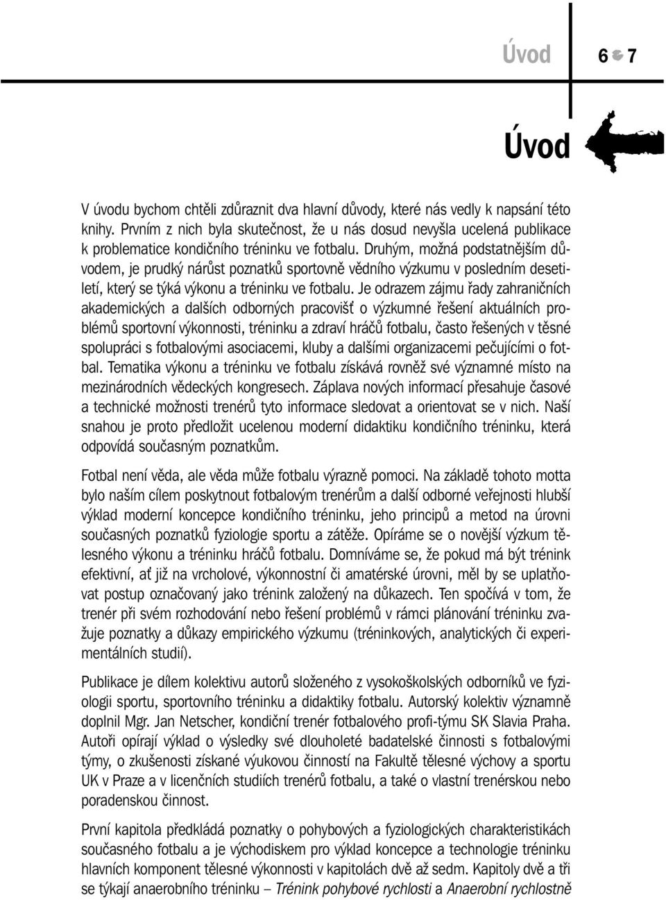 Druhým, možná podstatnějším důvodem, je prudký nárůst poznatků sportovně vědního výzkumu v posledním desetiletí, který se týká výkonu a tréninku ve fotbalu.