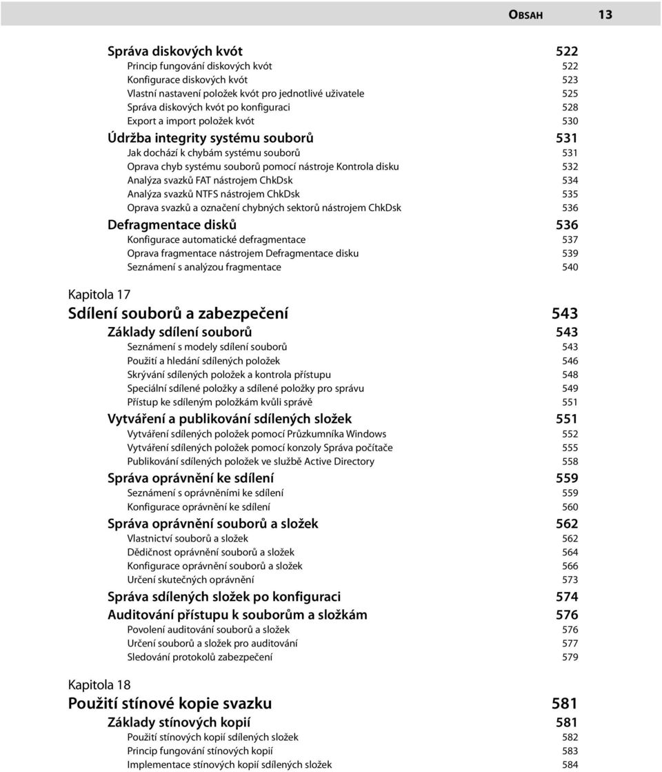 nástrojem ChkDsk 534 Analýza svazků NTFS nástrojem ChkDsk 535 Oprava svazků a označení chybných sektorů nástrojem ChkDsk 536 Defragmentace disků 536 Konfigurace automatické defragmentace 537 Oprava