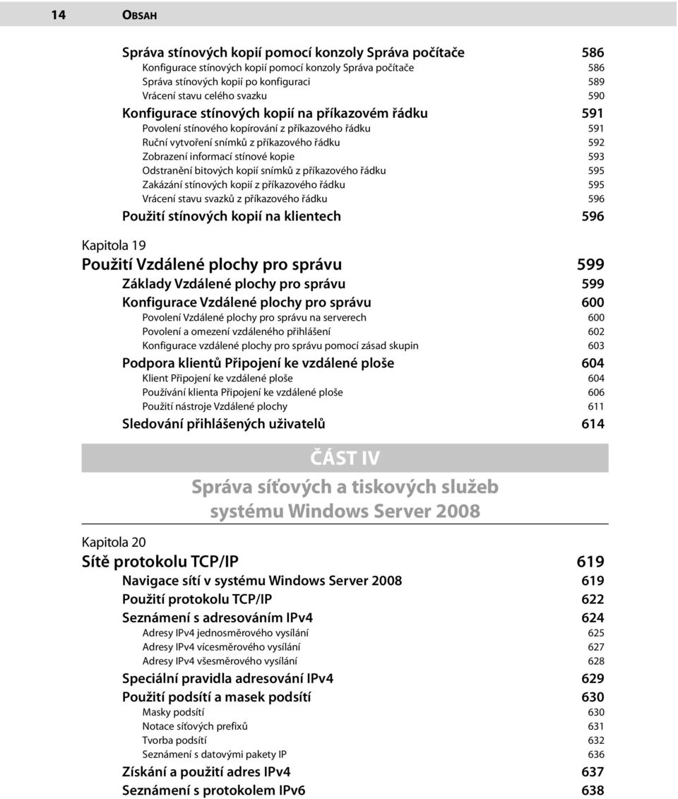 Odstranění bitových kopií snímků z příkazového řádku 595 Zakázání stínových kopií z příkazového řádku 595 Vrácení stavu svazků z příkazového řádku 596 Použití stínových kopií na klientech 596