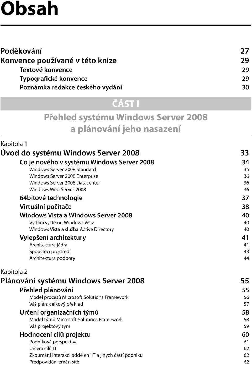 Datacenter 36 Windows Web Server 2008 36 64bitové technologie 37 Virtuální počítače 38 Windows Vista a Windows Server 2008 40 Vydání systému Windows Vista 40 Windows Vista a služba Active Directory