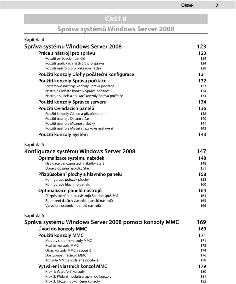 úložiště konzoly Správa počítače 134 Nástroje služeb a aplikací konzoly Správa počítače 134 Použití konzoly Správce serveru 134 Použití Ovládacích panelů 136 Použití konzoly Vzhled a přizpůsobení 138