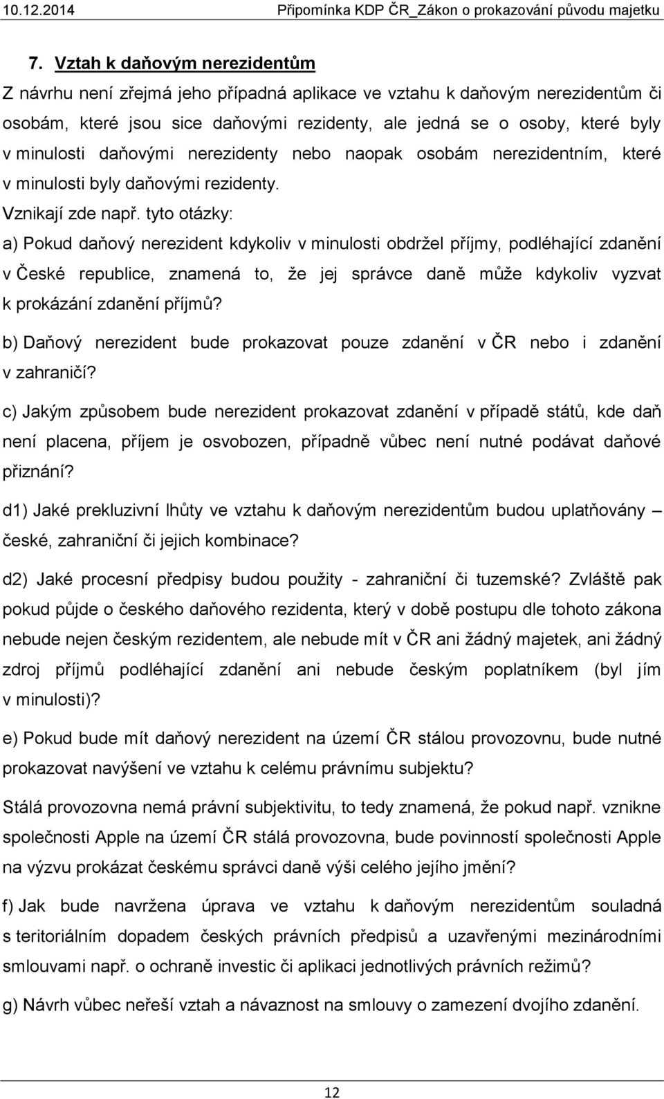 tyto otázky: a) Pokud daňový nerezident kdykoliv v minulosti obdržel příjmy, podléhající zdanění v České republice, znamená to, že jej správce daně může kdykoliv vyzvat k prokázání zdanění příjmů?