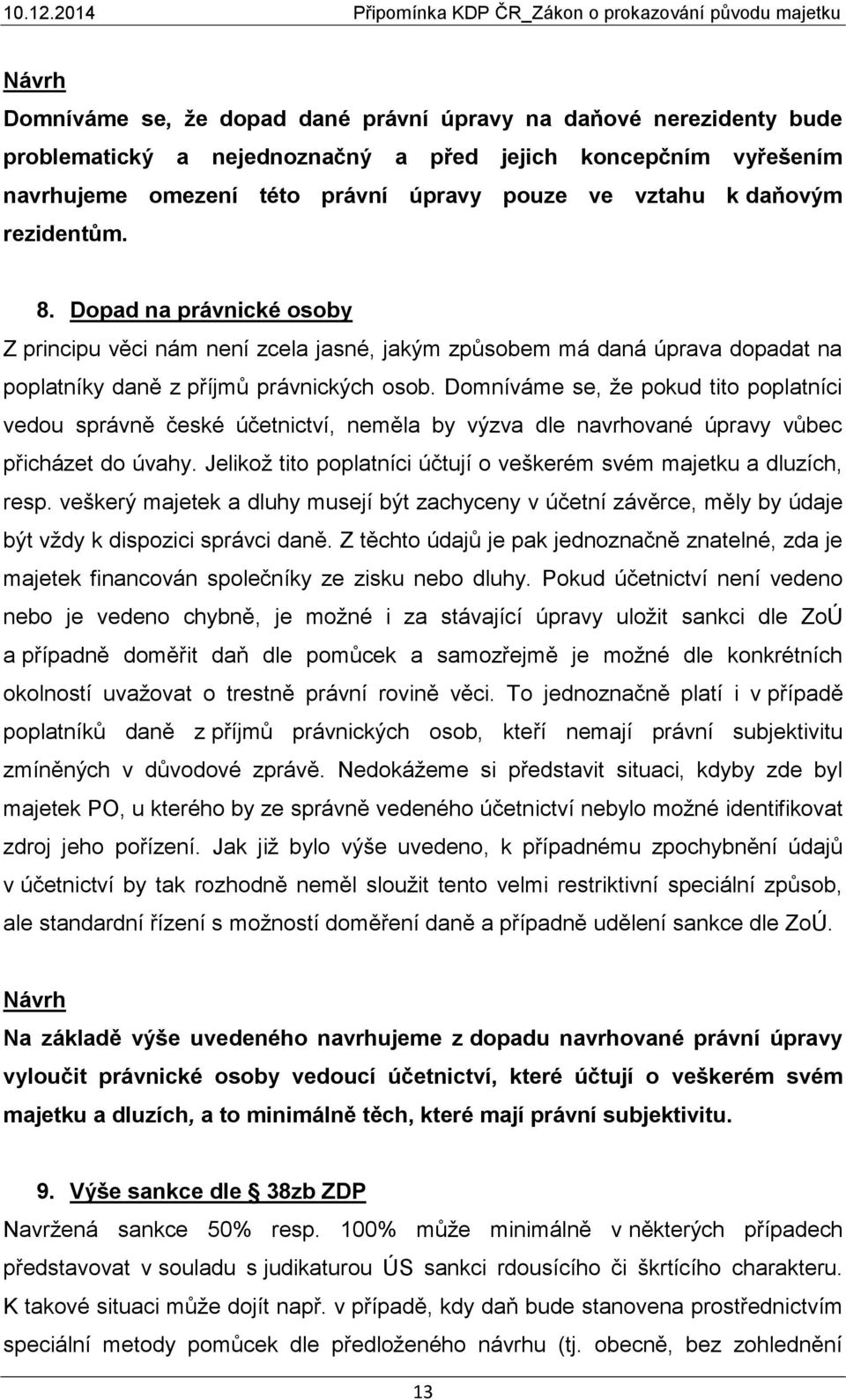 Domníváme se, že pokud tito poplatníci vedou správně české účetnictví, neměla by výzva dle navrhované úpravy vůbec přicházet do úvahy.