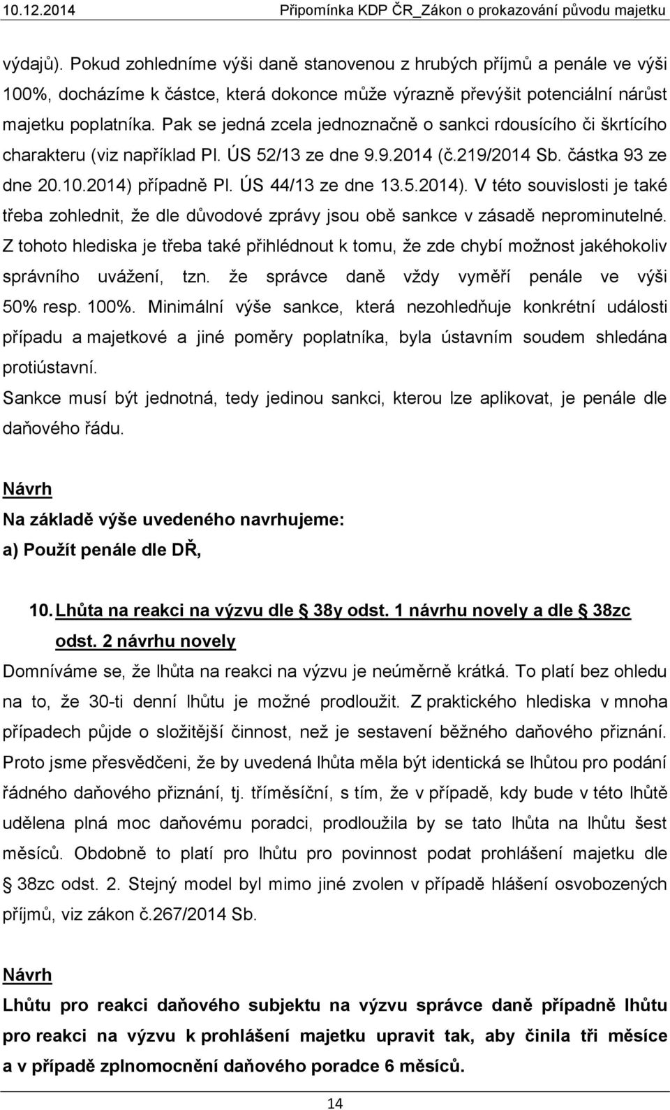 případně Pl. ÚS 44/13 ze dne 13.5.2014). V této souvislosti je také třeba zohlednit, že dle důvodové zprávy jsou obě sankce v zásadě neprominutelné.