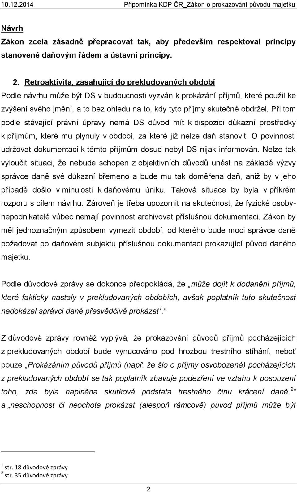 skutečně obdržel. Při tom podle stávající právní úpravy nemá DS důvod mít k dispozici důkazní prostředky k příjmům, které mu plynuly v období, za které již nelze daň stanovit.