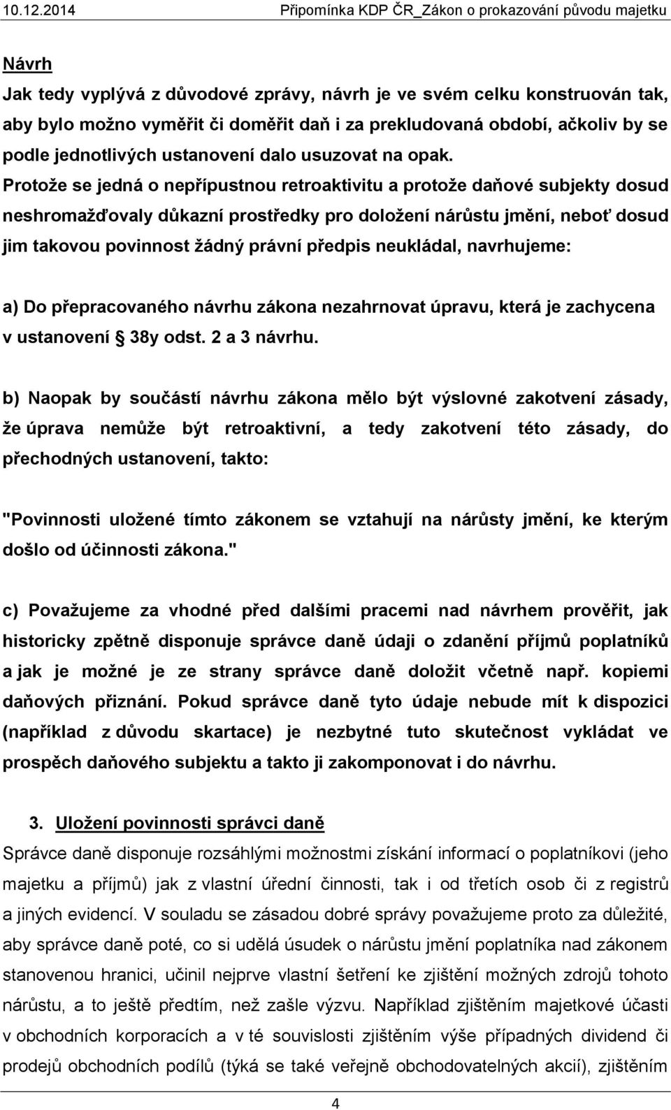 Protože se jedná o nepřípustnou retroaktivitu a protože daňové subjekty dosud neshromažďovaly důkazní prostředky pro doložení nárůstu jmění, neboť dosud jim takovou povinnost žádný právní předpis