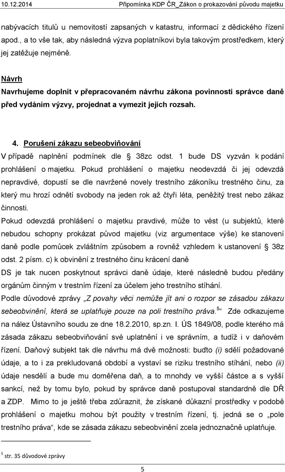 Porušení zákazu sebeobviňování V případě naplnění podmínek dle 38zc odst. 1 bude DS vyzván k podání prohlášení o majetku.