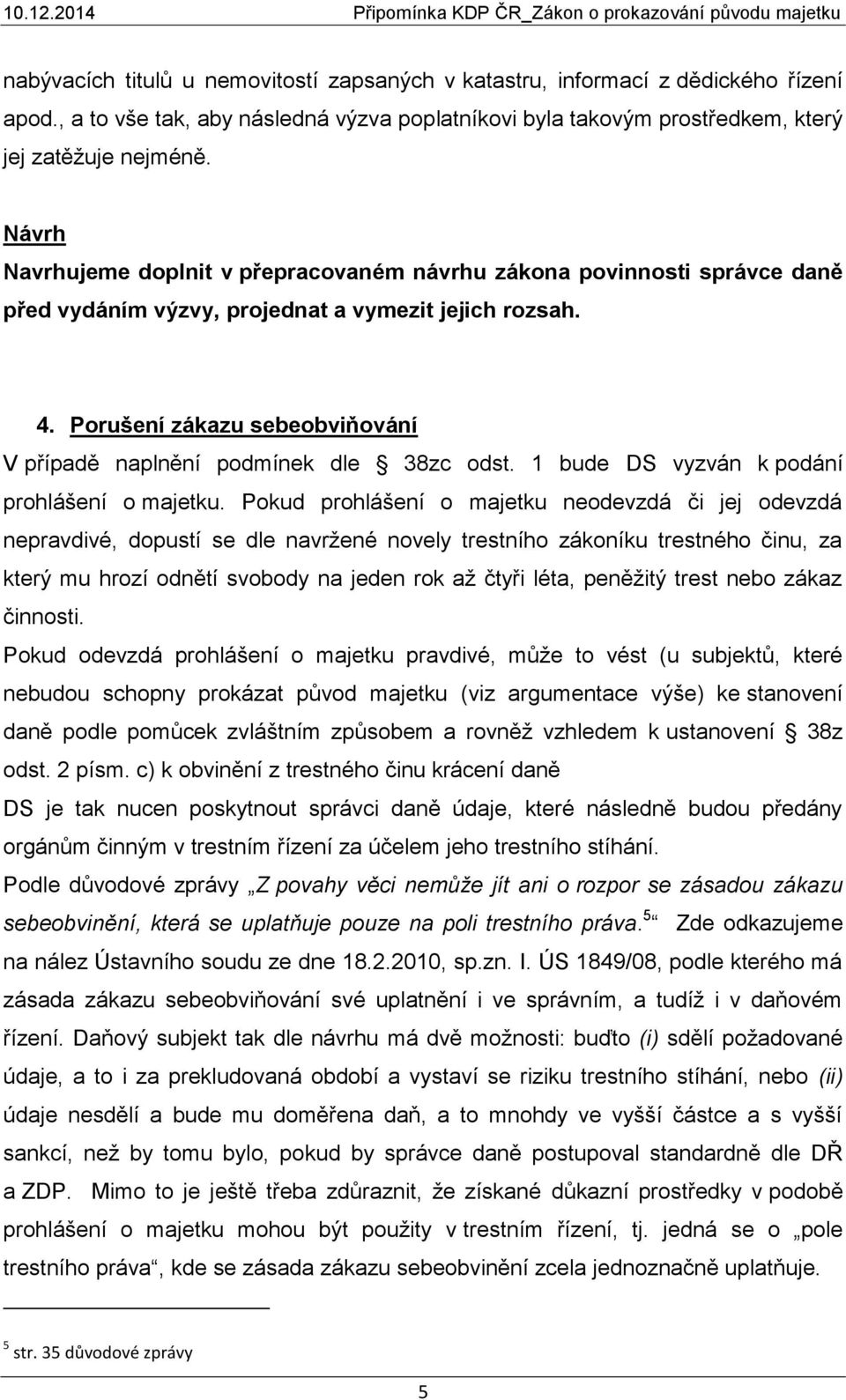 Porušení zákazu sebeobviňování V případě naplnění podmínek dle 38zc odst. 1 bude DS vyzván k podání prohlášení o majetku.