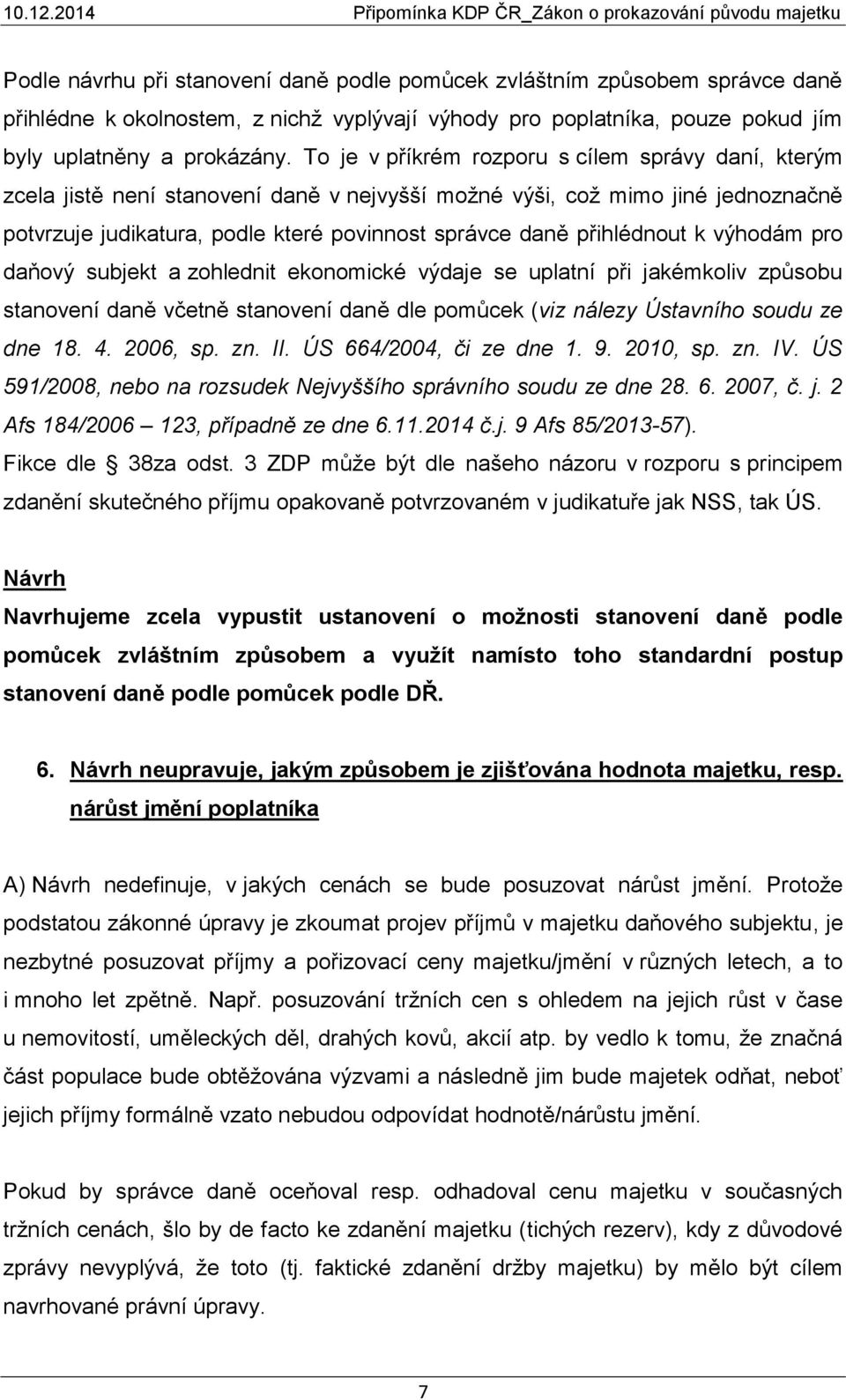 přihlédnout k výhodám pro daňový subjekt a zohlednit ekonomické výdaje se uplatní při jakémkoliv způsobu stanovení daně včetně stanovení daně dle pomůcek (viz nálezy Ústavního soudu ze dne 18. 4.