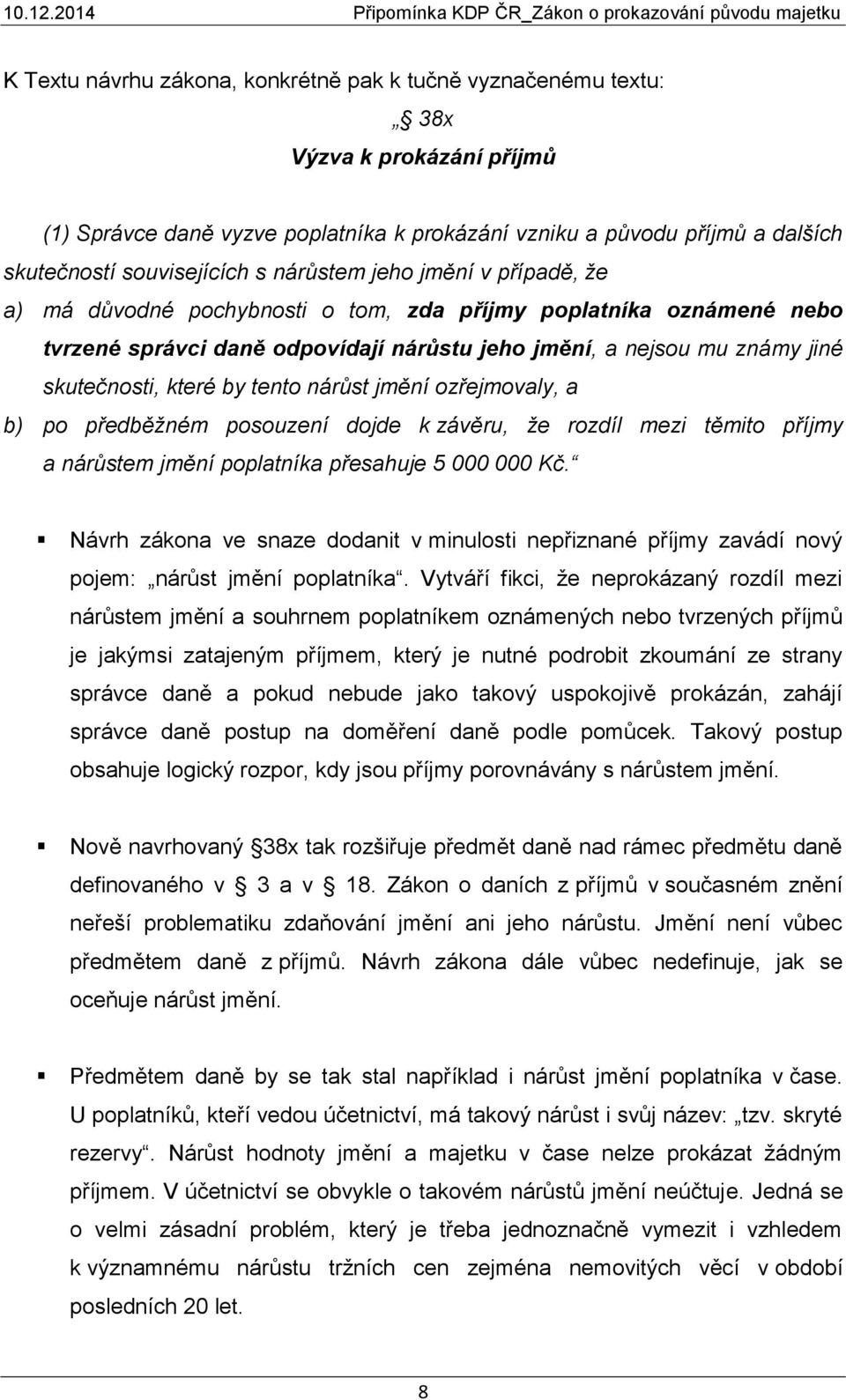 tento nárůst jmění ozřejmovaly, a b) po předběžném posouzení dojde k závěru, že rozdíl mezi těmito příjmy a nárůstem jmění poplatníka přesahuje 5 000 000 Kč.