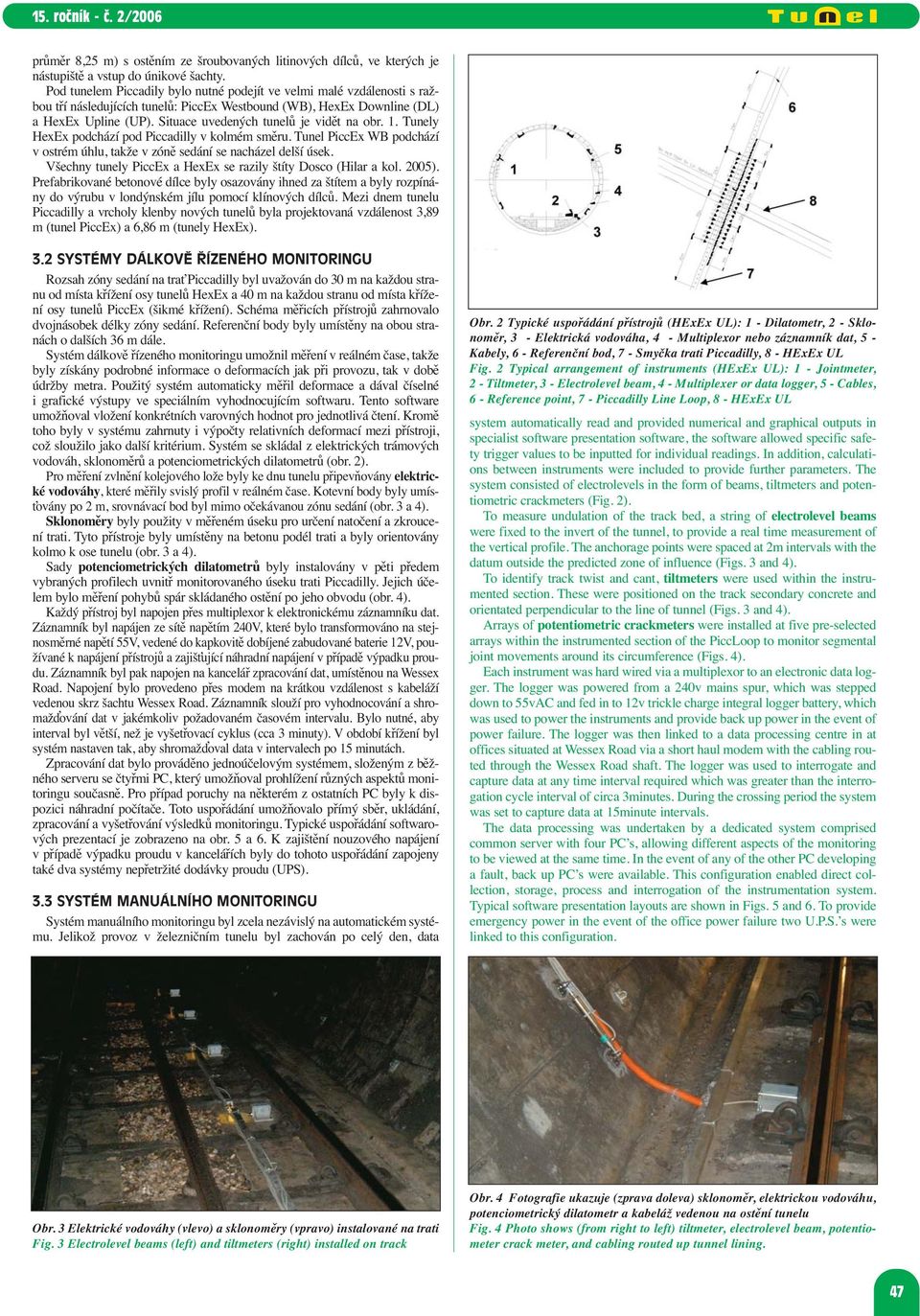 Situace uvedených tunelů je vidět na obr. 1. Tunely HexEx podchází pod Piccadilly v kolmém směru. Tunel PiccEx WB podchází v ostrém úhlu, takže v zóně sedání se nacházel delší úsek.