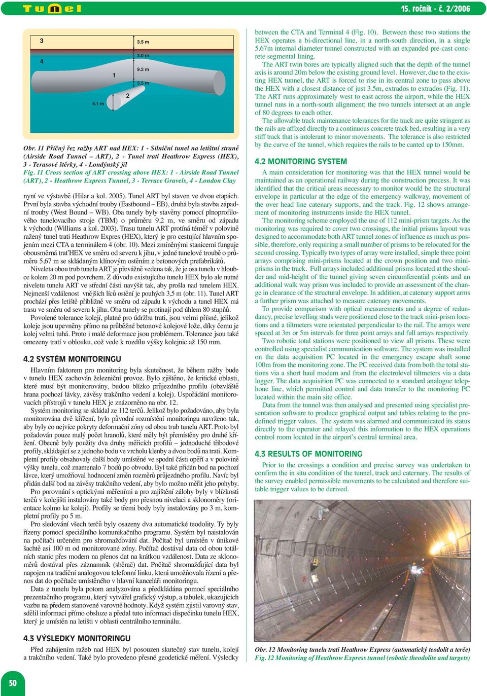 11 Cross section of ART crossing above HEX: 1 - Airside Road Tunnel (ART), 2 - Heathrow Express Tunnel, 3 - Terrace Gravels, 4 - London Clay nyní ve výstavbě (Hilar a kol. 2005).