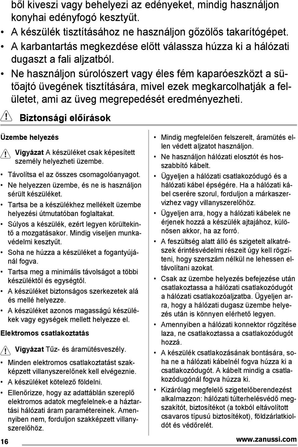 Ne használjon súrolószert vagy éles fém kaparóeszközt a sütőajtó üvegének tisztítására, mivel ezek megkarcolhatják a felületet, ami az üveg megrepedését eredményezheti.
