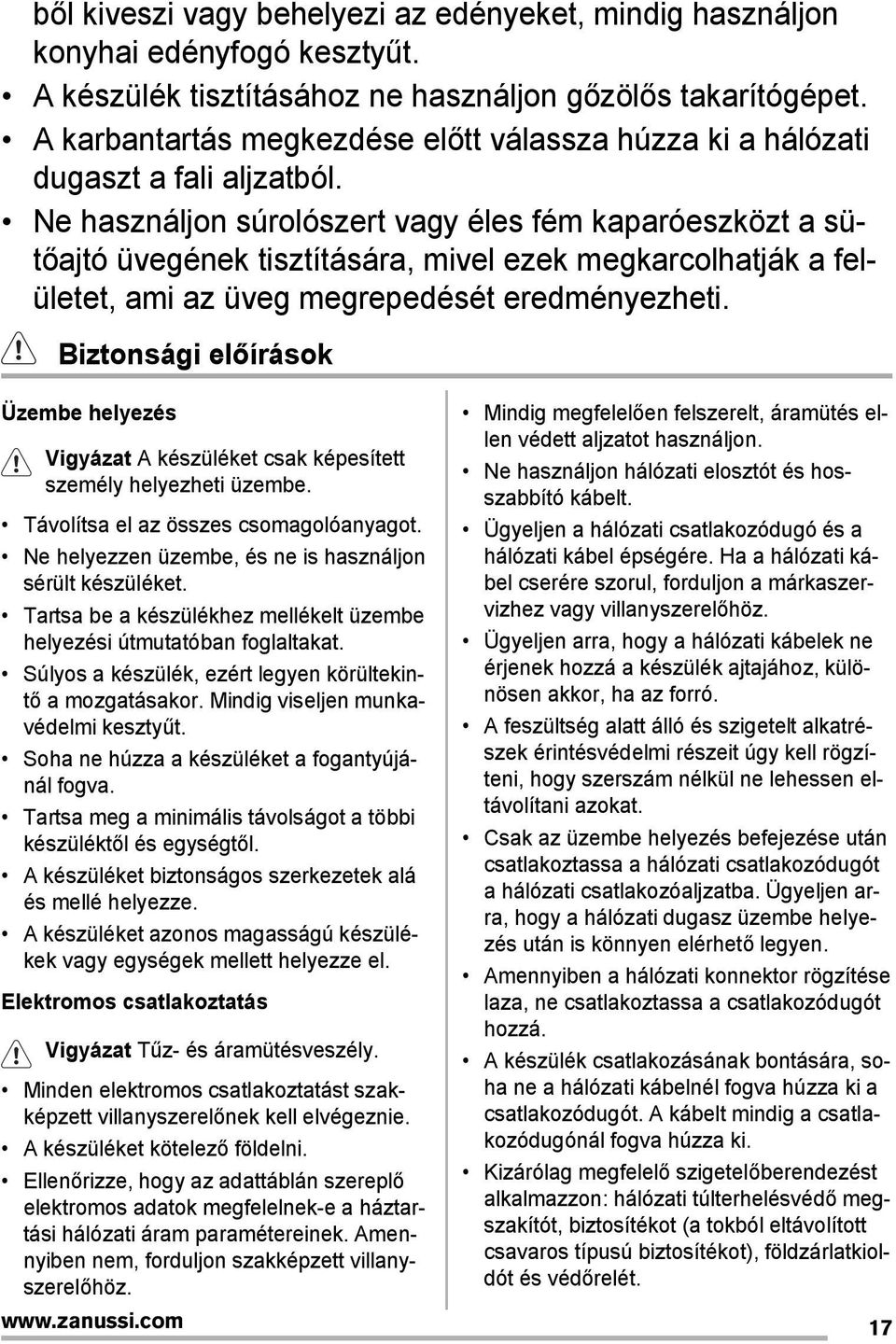 Ne használjon súrolószert vagy éles fém kaparóeszközt a sütőajtó üvegének tisztítására, mivel ezek megkarcolhatják a felületet, ami az üveg megrepedését eredményezheti.