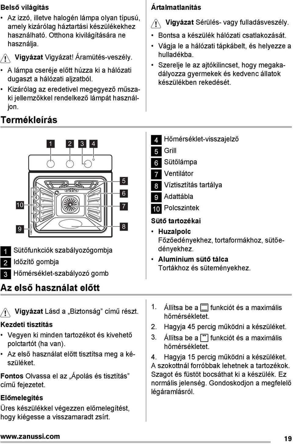 Termékleírás Ártalmatlanítás Vigyázat Sérülés- vagy fulladásveszély. Bontsa a készülék hálózati csatlakozását. Vágja le a hálózati tápkábelt, és helyezze a hulladékba.
