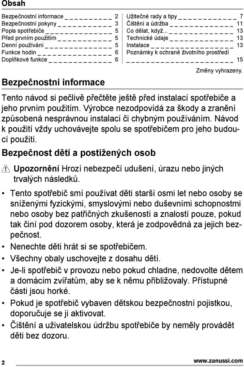 Tento návod si pečlivě přečtěte ještě před instalací spotřebiče a jeho prvním použitím. Výrobce nezodpovídá za škody a zranění způsobená nesprávnou instalací či chybným používáním.