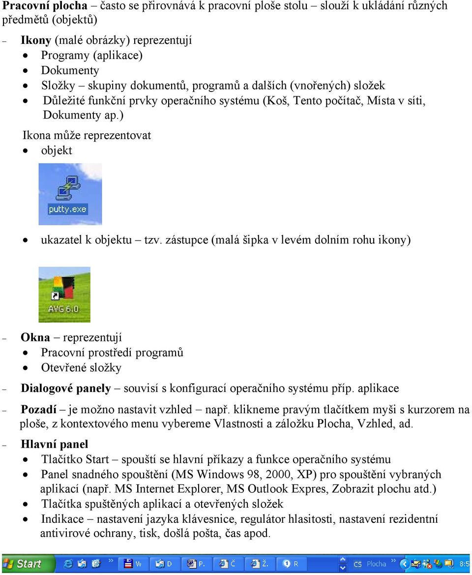 zástupce (malá šipka v levém dolním rohu ikony) Okna reprezentují Pracovní prostředí programů Otevřené složky Dialogové panely souvisí s konfigurací operačního systému příp.