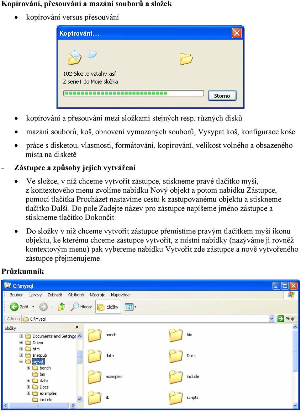 Zástupce a způsoby jejich vytváření Ve složce, v níž chceme vytvořit zástupce, stiskneme pravé tlačítko myši, z kontextového menu zvolíme nabídku Nový objekt a potom nabídku Zástupce, pomocí tlačítka