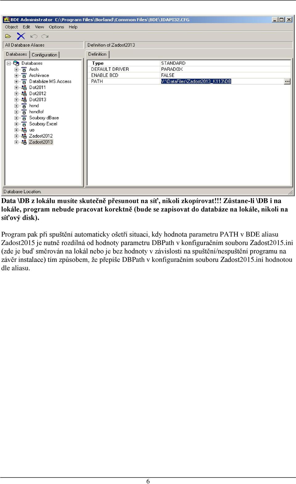 Program pak při spuštění automaticky ošetří situaci, kdy hodnota parametru PATH v BDE aliasu Zadost2015 je nutně rozdílná od hodnoty parametru DBPath